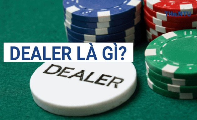 Dealer là gì trong các trò chơi đổi thưởng?